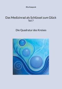 Das Medizinrad als Schlüssel zum Glück Teil 7 - Rita Kasparek - E-Book