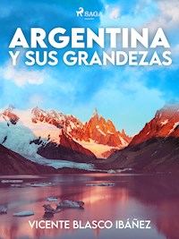 Argentina y sus grandezas - Vicente Blasco Ibanez - E-Book