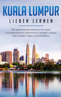 Kuala Lumpur lieben lernen: Der perfekte Reiseführer für einen unvergesslichen Aufenthalt in Kuala Lumpur inkl. Insider-Tipps und Packliste - Inga Schwill - E-Book