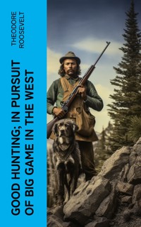 Good hunting; in pursuit of big game in the West - Theodore Roosevelt - E-Book