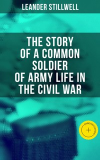 The Story of a Common Soldier of Army Life in the Civil War - Leander Stillwell - E-Book
