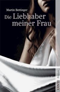 Die Liebhaber meiner Frau - Martin Bettinger - E-Book