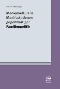 Medienkulturelle Manifestationen gegenwärtiger Familienpolitik - Miriam Preußger - E-Book