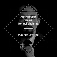 Arsène Lupin versus Herlock Sholmes - Leblanc Maurice - E-Book + Hörbuch