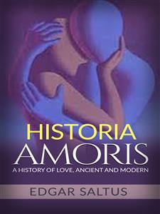 Historia Amoris: A History of Love, Ancient and Modern - Edgar Saltus - E-Book