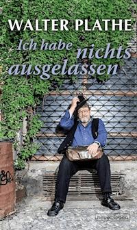 Ich habe nichts ausgelassen - Walter Plathe - E-Book