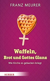 Waffeln, Brot und Gottes Glanz - Franz Meurer - E-Book