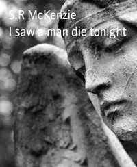 I saw a man die tonight - S.R. McKenzie - kostenlos E-Book