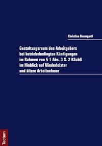 Gestaltungsraum des Arbeitgebers bei betriebsbedingten Kündigungen im Rahmen von § 1 Abs. 3 S. 2 KSchG im Hinblick auf Minderleister und ältere Arbeitnehmer - Christina Baumgartl - E-Book