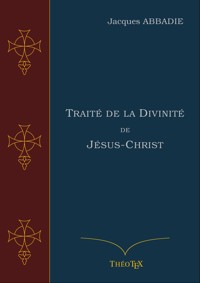 Traité de la Divinité de Jésus-Christ - Jacques Abbadie - E-Book