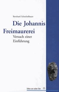 Die Johannis Freimaurerei - Bernhard Scheichelbauer - E-Book