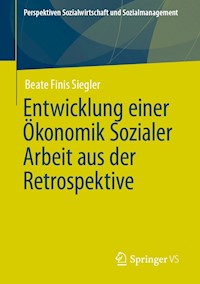 Entwicklung einer Ökonomik Sozialer Arbeit aus der Retrospektive - Beate Finis Siegler - E-Book