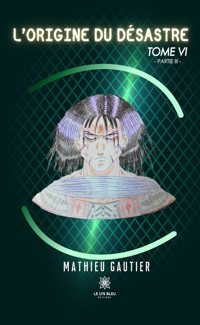 L’origine du désastre - Tome 6 - Mathieu Gautier - E-Book