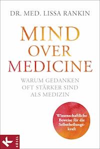 Mind over Medicine - Warum Gedanken oft stärker sind als Medizin - Lissa Rankin - E-Book