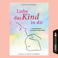 Liebe das Kind in dir - ... und entdecke, was dich stark macht (Ungekürzt) - Matthias Hammer - Hörbuch