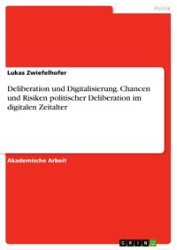 Deliberation und Digitalisierung. Chancen und Risiken politischer Deliberation im digitalen Zeitalter - Lukas Zwiefelhofer - E-Book