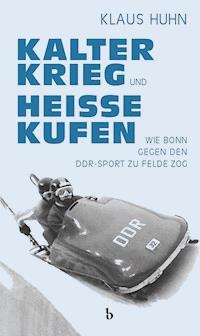 Kalter Krieg und heiße Kufen - Klaus Huhn - E-Book