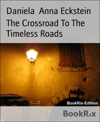 The Crossroad To The Timeless Roads - Daniela Anna Eckstein - kostenlos E-Book
