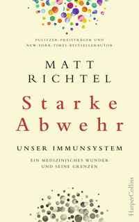 Starke Abwehr - Unser Immunsystem. Ein medizinisches Wunder und seine Grenzen. - Matt Richtel - E-Book
