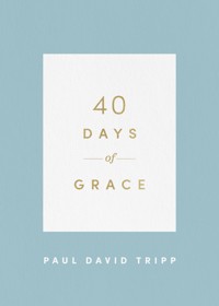 40 Days of Grace - Paul David Tripp - E-Book