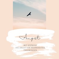 Mit Hypnose die Angst vor Krankheiten überwinden - Institut für Hypnotherapie - Hörbuch