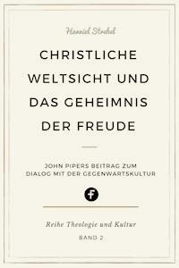 Christliche Weltsicht und das Geheimnis der Freude - Hanniel Strebel - E-Book