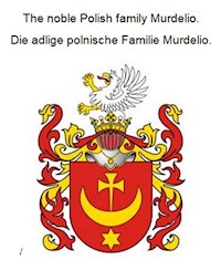 The noble Polish family Murdelio. Die adlige polnische Familie Murdelio. - Werner Zurek - E-Book