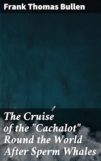 The Cruise of the "Cachalot" Round the World After Sperm Whales - Frank Thomas Bullen - E-Book
