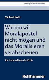 Warum wir Moralapostel nicht mögen und das Moralisieren verabscheuen - Michael Roth - E-Book