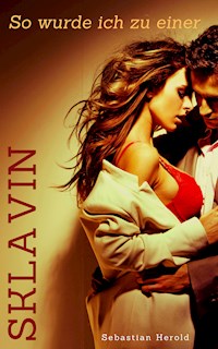 So wurde ich zu einer Sklavin - Sebastian Herold - E-Book
