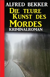 Die teure Kunst des Mordes: Kriminalroman - Alfred Bekker - E-Book