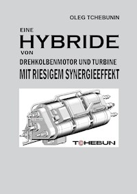 Eine Hybride von Drehkolbenmotor und Turbine mit riesigem Synergieeffekt - Oleg Tchebunin - E-Book
