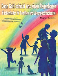 Denn Gott schickt uns einen Regenbogen - Kirchenlieder für Familien und Jugendgottesdienste - Stephen Janetzko - E-Book