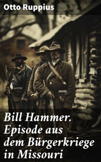 Bill Hammer. Episode aus dem Bürgerkriege in Missouri - Otto Ruppius - E-Book