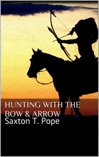 Hunting with the Bow & Arrow - Saxton T. Pope - E-Book