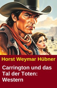 Carrington und das Tal der Toten: Western - Horst Weymar Hübner - kostenlos E-Book