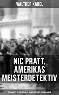 Nic Pratt, Amerikas Meisterdetektiv: Die Hand des Toten + Die gelbe Wachskerze + Der tote Missionar - Walther Kabel - E-Book