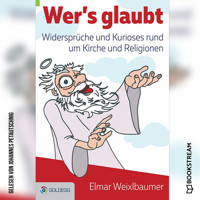 Wer's glaubt - Widersprüche und Kurioses rund um Kirche und Religionen (Ungekürzt) - Elmar Weixlbaumer - Hörbuch