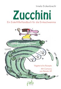 Zucchini - Ein Erste-Hilfe-Handbuch für die Ernteschwemme - Irmela Erckenbrecht - E-Book