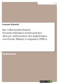 Die völkerstrafrechtliche Verantwortlichkeit nichtstaatlicher Akteure, insbesondere der Angehörigen von Private Military Companies (PMCs) - Lennart Schmitt - kostenlos E-Book