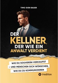Der Kellner, der wie ein Anwalt verdient - Timo Sven Bauer  - E-Book