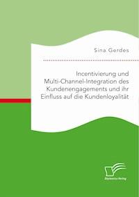 Incentivierung und Multi-Channel-Integration des Kundenengagements und ihr Einfluss auf die Kundenloyalität - Sina Gerdes - E-Book