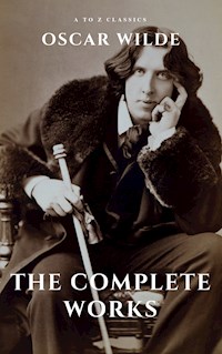 Oscar Wilde: The Complete Works (A to Z Classics) - Oscar Wilde - E-Book