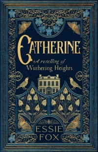 Catherine: A Retelling of Wuthering Heights - Essie Fox - E-Book