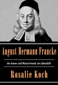August Hermann Francke, der Armen- und Waisen-freund: ein Lebensbild - Rosalie Koch - E-Book