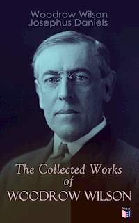 The Collected Works of Woodrow Wilson - Woodrow Wilson - E-Book