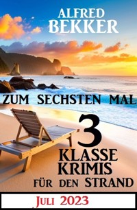 Zum sechsten Mal 3 klasse Krimis für den Strand Juli 2023 - Alfred Bekker - E-Book