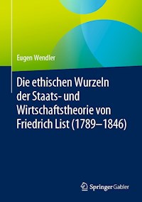 Die ethischen Wurzeln der Staats- und Wirtschaftstheorie von Friedrich List (1789-1846) - Eugen Wendler - E-Book