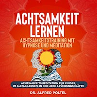 Achtsamkeit lernen - Achtsamkeitstraining mit Hypnose und Meditation - Dr. Alfred Pöltel - Hörbuch