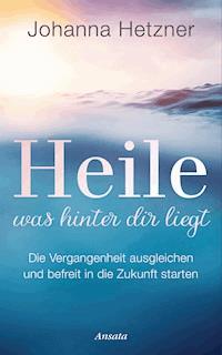 Heile, was hinter dir liegt - Johanna Hetzner - E-Book